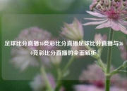 足球比分直播36竞彩比分直播足球比分直播与360竞彩比分直播的全面解析
