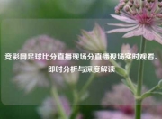 竞彩网足球比分直播现场分直播现场实时观看、即时分析与深度解读