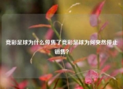 竞彩足球为什么停售了竞彩足球为何突然停止销售？
