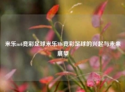 米乐m6竞彩足球米乐M6竞彩足球的兴起与未来展望