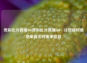 竞彩比分直播360竞彩比分直播360 - 让您随时随地掌握实时赛事信息