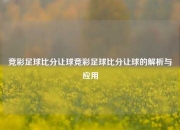 竞彩足球比分让球竞彩足球比分让球的解析与应用