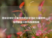 竞彩足球比分盈球网竞彩足球比分盈球网——实时数据分析与预测指南