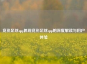 竞彩足球app体现竞彩足球app的深度解读与用户体验