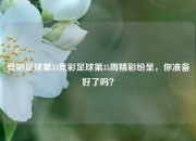 竞彩足球第35竞彩足球第35周精彩纷呈，你准备好了吗？