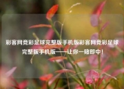 彩客网竞彩足球完整版手机版彩客网竞彩足球完整版手机版——让你一赌即中！