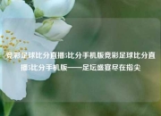 竞彩足球比分直播5比分手机版竞彩足球比分直播5比分手机版——足坛盛宴尽在指尖