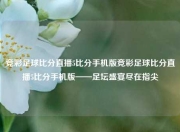 竞彩足球比分直播5比分手机版竞彩足球比分直播5比分手机版——足坛盛宴尽在指尖