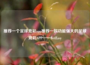 推荐一个足球竞彩app推荐一款功能强大的足球竞彩APP——BetEasy