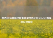 世界杯218竞彩足球卡塔尔世界杯与2021-2022赛季的足球盛宴