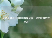竞彩足球比分样你的游戏伙伴，实时数据的守护者
