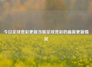 今日足球竞彩更新当前足球竞彩的最新更新情况