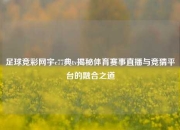 足球竞彩网宇c77典tv揭秘体育赛事直播与竞猜平台的融合之道