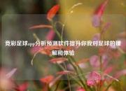 竞彩足球app分析预测软件提升你我对足球的理解和体验