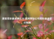 澳客竞彩最准确比分!澳洲博彩公司竞彩最准比分预测