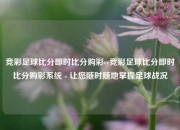 竞彩足球比分即时比分购彩vy竞彩足球比分即时比分购彩系统 - 让您随时随地掌握足球战况