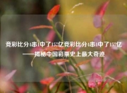 竞彩比分4串1中了157亿竞彩比分4串1中了157亿——揭秘中国彩票史上最大奇迹
