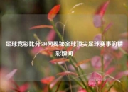 足球竞彩比分500网揭秘全球顶尖足球赛事的精彩瞬间