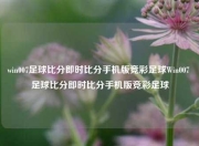 win007足球比分即时比分手机版竞彩足球Win007 足球比分即时比分手机版竞彩足球