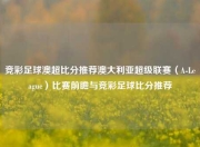 竞彩足球澳超比分推荐澳大利亚超级联赛（A-League）比赛前瞻与竞彩足球比分推荐