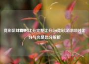 竞彩足球即时比分完整比分500竞彩足球即时比分与完整比分解析
