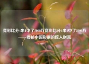 竞彩比分4串1中了2000万竞彩比分4串1中了2000万——揭秘中国彩票的惊人财富