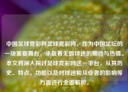 中国足球竞彩网足球竞彩网，作为中国足坛的一块重要舞台，承载着无数球迷的期待与热情。本文将深入探讨足球竞彩网这一平台，从其历史、特点、功能以及对球迷和从业者的影响等方面进行全面解析。