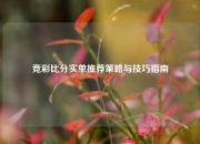 竞彩比分实单推荐策略与技巧指南