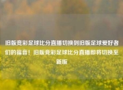 旧版竞彩足球比分直播切换到旧版足球爱好者们的福音！旧版竞彩足球比分直播即将切换至新版