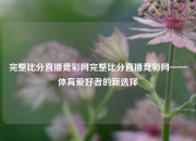 完整比分直播竞彩网完整比分直播竞彩网——体育爱好者的新选择