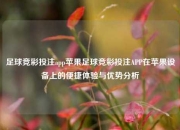 足球竞彩投注app苹果足球竞彩投注APP在苹果设备上的便捷体验与优势分析