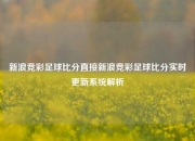 新浪竞彩足球比分直接新浪竞彩足球比分实时更新系统解析