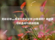 竞彩足球app靠谱吗竞彩足球APP靠谱吗？揭秘背后的真相与选择指南