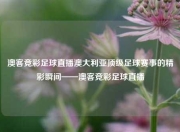 澳客竞彩足球直播澳大利亚顶级足球赛事的精彩瞬间——澳客竞彩足球直播