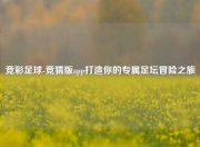 竞彩足球-竞猜版app打造你的专属足坛冒险之旅