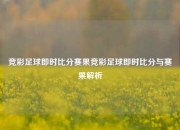 竞彩足球即时比分赛果竞彩足球即时比分与赛果解析