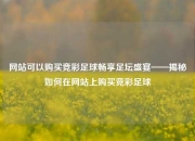 网站可以购买竞彩足球畅享足坛盛宴——揭秘如何在网站上购买竞彩足球
