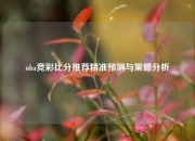 nba竞彩比分推荐精准预测与策略分析
