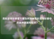 竞彩足球彩票看不懂如何理解竞彩足球彩票中的各种数据和赔率？