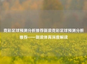 竞彩足球预测分析推荐新浪竞彩足球预测分析推荐——新浪体育深度解读