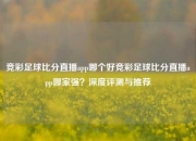 竞彩足球比分直播app哪个好竞彩足球比分直播app哪家强？深度评测与推荐