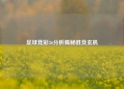 足球竞彩36分析揭秘胜负玄机