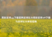 竞彩足球app下载官网足球比分竞彩足球APP下载与足球比分体验指南