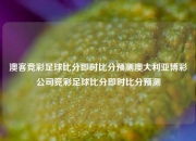 澳客竞彩足球比分即时比分预测澳大利亚博彩公司竞彩足球比分即时比分预测