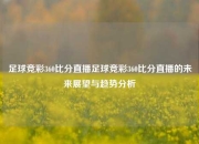 足球竞彩360比分直播足球竞彩360比分直播的未来展望与趋势分析