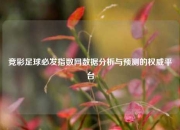 竞彩足球必发指数网数据分析与预测的权威平台