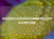 竞彩足球怎么没发买如何正确理解竞彩足球的投注规则与策略