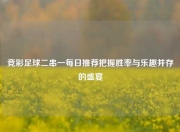 竞彩足球二串一每日推荐把握胜率与乐趣并存的盛宴