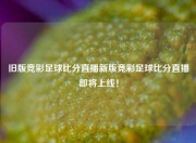 旧版竞彩足球比分直播新版竞彩足球比分直播即将上线！
