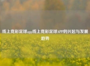 线上竞彩足球app线上竞彩足球APP的兴起与发展趋势
